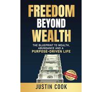 Freedom Beyond Wealth: The Blueprint to Wealth, Abundance and a Purpose-Driven Life