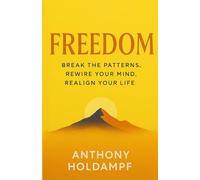 Freedom: Break the Patters. Rewire your Mind. Realign your Life. (The Freedom Series: Rewire Your Mind, Transform Your Life)