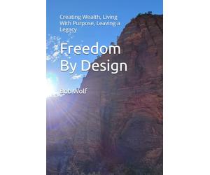 Freedom By Design: Creating Wealth, Living With Purpose, Leaving a Legacy