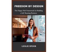 FREEDOM BY DESIGN, The Happy Path Framework for Building a Self Running Business