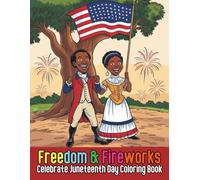 Freedom & Fireworks: Celebrate Juneteenth Day Coloring Book: A Joyful and Educational Coloring Adventure Honoring African American Freedom, Culture and Community