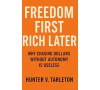 Freedom First, Rich Later: Why Chasing Dollars Without Autonomy Is Useless: A blueprint for financial independence, time control, and lasting wealth built on personal freedom