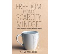 Freedom from a Scarcity Mindset: A 31-Day Devotional Journey (Workbook Edition): Transform Your Prayer Life, Find Freedom from Scarcity Thinking, and Grow Stronger in Faith