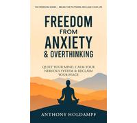 Freedom From Anxiety & Overthinking: Quiet your Mind, Calm your Nervous System & Reclaim Your Peace (The Freedom Series: Rewire Your Mind, Transform Your Life)