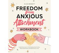 Freedom from Anxious Attachment Workbook: Guided Exercises to Calm Relationship Anxiety, Stop Overthinking, and Build Secure Love