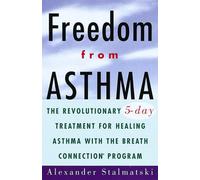 Freedom from Asthma: The Revolutionary 5-Day Treatment for Healing Asthma With the Breath Connection Program