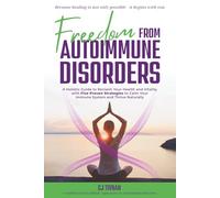 Freedom from Autoimmune Disorders: A Holistic Guide to Reclaim Your Health and Vitality with Five Proven Strategies to Calm Your Immune System and Thrive Naturally