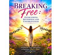 freedom from bitterness and unforgiveness book: Breaking the Chains of Resentment to Experience God's Love and Lasting Peace