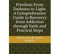 Freedom From Darkness to Light: A Comprehensive Guide to Recovery from Addiction through Faith and Practical Steps