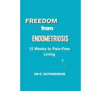 Freedom from Endometriosis: 12 Weeks to Pain-Free Living. A Functional Medicine Guide to Healing from the Inside Out