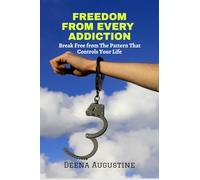 FREEDOM FROM EVERY ADDICTION: Break Free from The Pattern That Controls Your Life