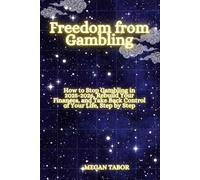 Freedom from Gambling: How to Stop Gambling in 2025-2026, Rebuild Your Finances, and Take Back Control of Your Life, Step by Step