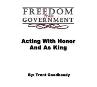 Freedom from Government; Acting With Honor And As King