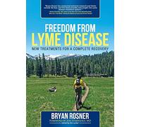 Freedom From Lyme Disease: New Treatments for a Complete Recovery