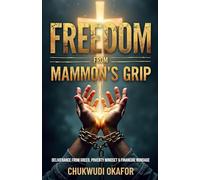 Freedom from Mammon's Grip: Deliverance from Greed, Poverty Mindset & Financial Bondage