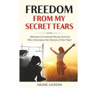 Freedom From My Secret Tears: Memoir of Sexual Abuse Adult Survivor