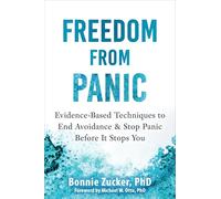 Freedom from Panic: Evidence-Based Techniques to End Avoidance and Stop Panic Before It Stops You