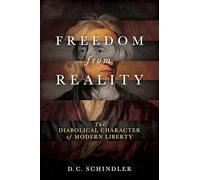 Freedom from Reality: The Diabolical Character of Modern Liberty (Catholic Ideas for a Secular World)