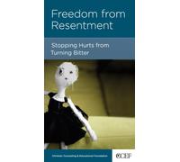 Freedom from Resentment: Stopping Hurts from Turning Bitter