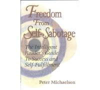 Freedom from Self-Sabotage: The Intelligent Reader's Guide to Success and Self-Fulfillment