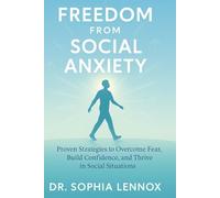 Freedom from Social Anxiety: Proven Strategies to Overcome Fear, Build Confidence, and Thrive in Social Situations