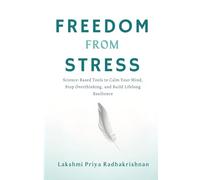Freedom from Stress: Science-Based Tools to Calm Your Mind, Stop Overthinking, and Build Lifelong Resilience (The Freedom Mastery Series)