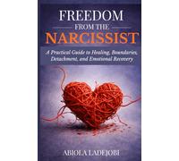 FREEDOM FROM THE NARCISSIST: A Practical Guide to Healing, Boundaries, Detachment, and Emotional Recovery