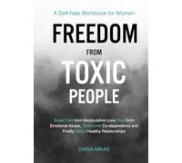 FREEDOM FROM TOXIC PEOPLE: A Self-help Workbook for Women: Break Free from Manipulative Love, Heal from Emotional Abuse, Overcome Codependency & ... Healthy Relationships (Self Love Mastery)