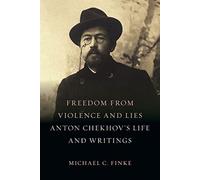 Freedom from Violence and Lies : Anton Chekhov’s Life and Writings