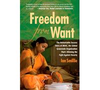 Freedom from Want: The Remarkable Success Story of BRAC, the Global Grassroots Organization That's Winning the Fight Against Poverty
