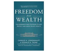 Freedom from Wealth: The Experience and Strategies to Help Protect and Grow Private Wealth (GENERAL FINANCE & INVESTING)