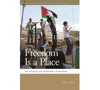Freedom Is a Place : The Struggle for Sovereignty in Palestine