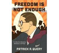 Freedom Is Not Enough: T. S. Eliot for Liberation, Resistance, and Hope