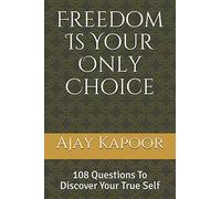 Freedom Is Your Only Choice: 108 Questions To Discover Your True Self