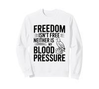 Freedom Isn't Free Neither Is My Blood Pressure Sweatshirt