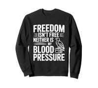 Freedom Isn't Free Neither Is My Blood Pressure Sweatshirt