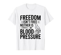 Freedom Isn't Free Neither is My Blood Pressure T-Shirt