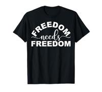 Freedom Needs Freedom for Patriotic Men and Women T-Shirt
