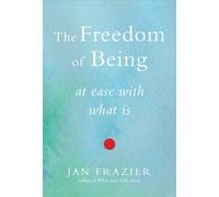 Freedom Of Being: At Ease with What Is