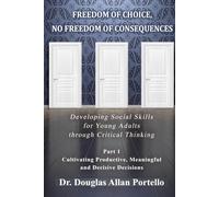 Freedom of Choice, No Freedom of Consequences: Developing Social Skills for Young Adults through Critical Thinking. Part 1: Cultivating Productive, Meaningful and Decisive Decisions