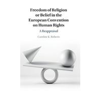 Freedom of Religion or Belief in the European Convention on Human Rights: A Reappraisal
