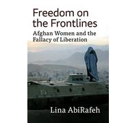 Freedom on the Frontlines: Afghan Women and the Fallacy of Liberation