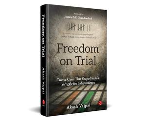 Freedom on Trial: Twelve Cases That Shaped India’s Struggle for Independence