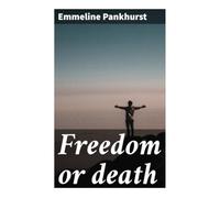 Freedom or death: A Militant Suffrage Manifesto on Civil Disobedience, Women's Voting Rights, and Edwardian Political Activism