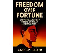 Freedom Over Fortune: Choosing Autonomy Instead of Endless Accumulation: A guide to building wealth that serves your life through clarity, discipline, and minimalist investing