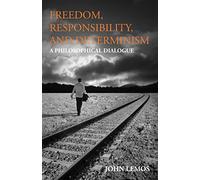 Freedom, Responsibility, and Determinism: A Philosophical Dialogue