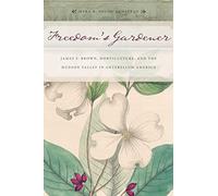 Freedom’s Gardener: James F. Brown, Horticulture, and the Hudson Valley in Antebellum America