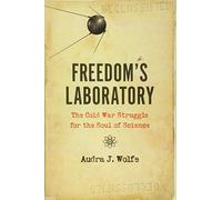 Freedom`s Laboratory - The Cold War Struggle for the Soul of Science