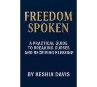 Freedom Spoken: A Practical Guide to Breaking Curses and Receiving Blessing