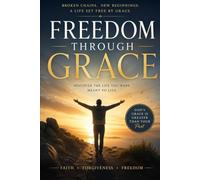 Freedom Through Grace: “From Brokenness to Redemption Through the Power of God’s Grace” (Freedom Through Faith)